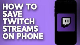 How to Save Twitch Streams on Phone (2024)