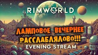 ЛАМПОВОЕ ВЕЧЕРНЕЕ РАССЛАБЛЯЛОВО RIMWORLD прохождение НА РУССКОМ