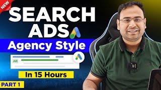 Google Search Ads Full Course | Learn Latest Search Ads in 15 Hours (Updated Content)|  Part-1