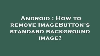 Android : How to remove ImageButton's standard background image?