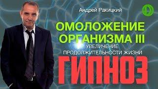 А. Ракицкий. Гипноз на омоложение организма III. Увеличение продолжительности жизни.