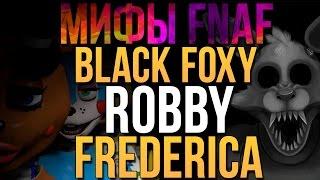 МИФЫ FNAF - BLACK FOXY, ROBBY, FREDERICA (3 МИФА!)