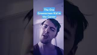 That One Green Screen Kid!!!