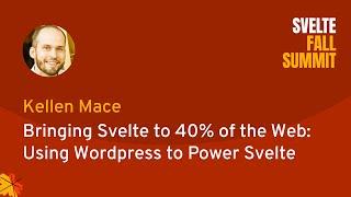 Kellen Mace - Bringing Svelte to 40% of the Web: Using Wordpress to Power Svelte