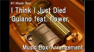 I Think I Just Died/Guiano feat. flower [Music Box]