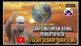 Sebaik-Baik Pencarian Ilmu Adalah Ilmu Untuk Mengenal Pencipta Kita | Ustaz Auni