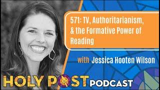 571: TV, Authoritarianism, & the Formative Power of Reading with Jessica Hooten Wilson