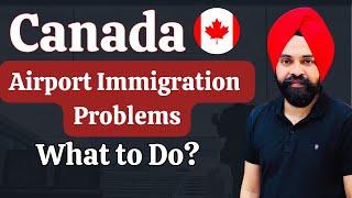 Canada Airport Immigration Problems || What to Do?