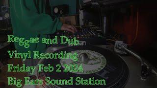 Reggae and Dub Vinyl Recording Friday Feb 2 2024 (Big Ears Sound Station)