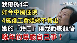 我帶孫4年，如今中風住院，4萬護工費媳婦不肯出，她的「藉口」讓我徹底醒悟，晚年的尊嚴自己爭！【康養人生道】 #康養人生道 #上了年紀該明白的事 #養老 #聰明老人 #長壽秘密 #晚年幸福