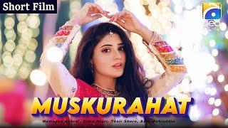 Muskurahat  | Short Film | Humayun Ashraf - Ellie Zaid | Geo Films