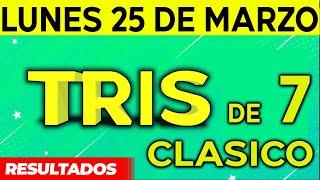 Sorteo Tris de las Siete y Tris Clásico del Lunes 25 de Marzo del 2024. 