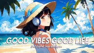 Good Vibes Good Life  Mood Chill Vibes English Chill Songs | New Tiktok Viral Songs With Lyrics