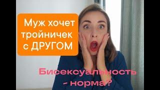 Муж хочет пригласить третьим мужчину!/ Бисексуальность - норма? / Хочу подругу