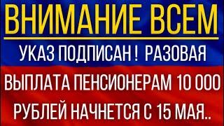 Указ подписан!  Разовая выплата пенсионерам 10 000 рублей начнется с 15 мая!