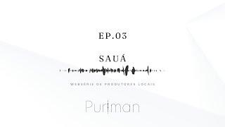 Puriman - Produtores Locais | Webserie Ep.03 - Sauá