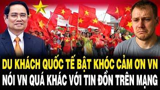 Loạt Du Khách Quốc Tế SỐC NẶNG – BẬT KHÓC Cảm Ơn VN Nói QUÁ KHÁC Với Tin Đồn Trên Mạng