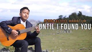 UNTIL I FOUND YOU (COVER) BY MARCELLINO