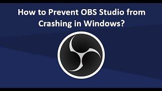 How to Prevent OBS Studio from Crashing in Windows?