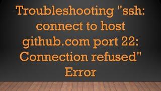 Troubleshooting "ssh: connect to host github.com port 22: Connection refused" Error