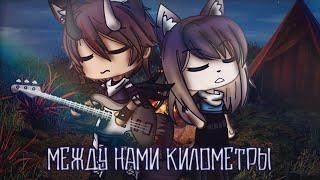 •Клип "Между нами километры" || Gacha Life•