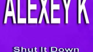 ALEXEY K - Shut It Down (Original radio Mix)