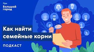 Как найти семейные корни? | Подкаст «Про Большой город»