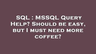 SQL : MSSQL Query Help? Should be easy, but I must need more coffee?