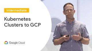 Bringing Your Kubernetes Clusters to GCP (Cloud Next '19)