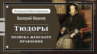 Тюдоры. Часть 2: полвека женского правления / Лекция / «История Нового времени»