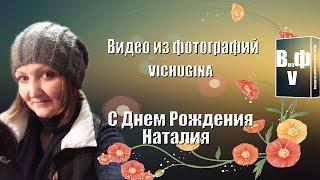 Видео из фотографий VICHUGINA С Днем рождения Наталия