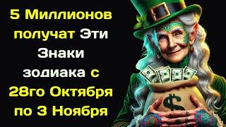 5 Миллионов получат Эти Знаки зодиака с 28го Октября по 3 Ноября