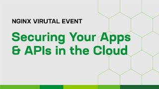 Securing Your Apps and APIs in the Cloud | NGINX Virtual Event