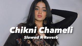 Chikni Chameli (Slowed n Reverb)