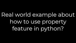 Python :Real world example about how to use property feature in python?(5solution)