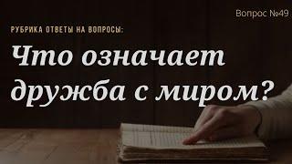 Вопрос №49 Что означает дружба с миром?