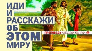 ИДИ И РАССКАЖИ ОБ ЭТОМ МИРУ|ПРОПОВЕДЬ|МЕДВИДЬ Р.И.| ПОЗНАВАЯ ИСТИНУ