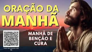 ORAÇÃO DA MANHÃ = MANHÃ DE BENÇÃO E CURA