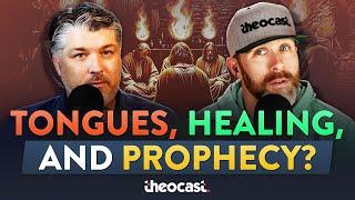 What About Tongues, Healing, and Prophecy? | Theocast