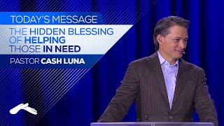 Pastor Cash Luna - The Hidden Blessing of Helping Those in Need