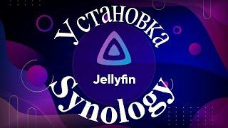 Установка и настройка медиа сервера Jellyfin на Synology NAS (Часть 1)