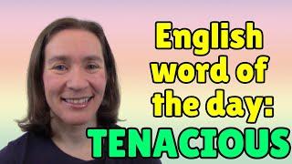 English Word of the Day: TENACIOUS