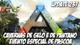 ARK Survival Evolved UPDATE 237: Cavernas de Pântano e Neve e Evento de páscoa  :)