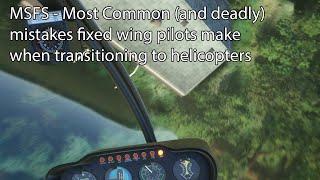 MSFS - Most Common (and deadly) mistakes fixed wing pilots make when transitioning to helicopters