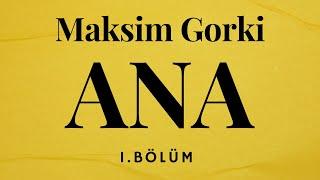 ANA / MAKSİM GORKİ (1. BÖLÜM )