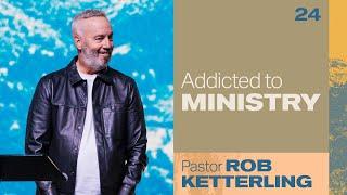 Addicted to Ministry - Pastor Rob Ketterling