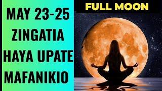 TAREHE 23 -25 MAY FULL MOON | MILANGO ya BARAKA za PESA INAFUNGUKA, MANIFEST  upokee MUUJIZA