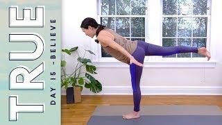 TRUE - Day 15 - BELIEVE  |  Yoga With Adriene