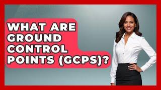 What Are Ground Control Points (GCPs)? - The Geography Atlas