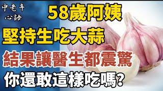 58歲阿姨堅持生吃大蒜，結果讓醫生都震驚！你還敢這樣吃嗎？【中老年心語】#養老 #幸福#人生 #晚年幸福 #深夜#讀書 #養生 #佛 #為人處世#哲理